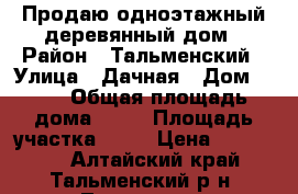 Продаю одноэтажный деревянный дом › Район ­ Тальменский › Улица ­ Дачная › Дом ­ 15 › Общая площадь дома ­ 60 › Площадь участка ­ 20 › Цена ­ 900 000 - Алтайский край, Тальменский р-н, Ларичиха с. Недвижимость » Дома, коттеджи, дачи продажа   . Алтайский край